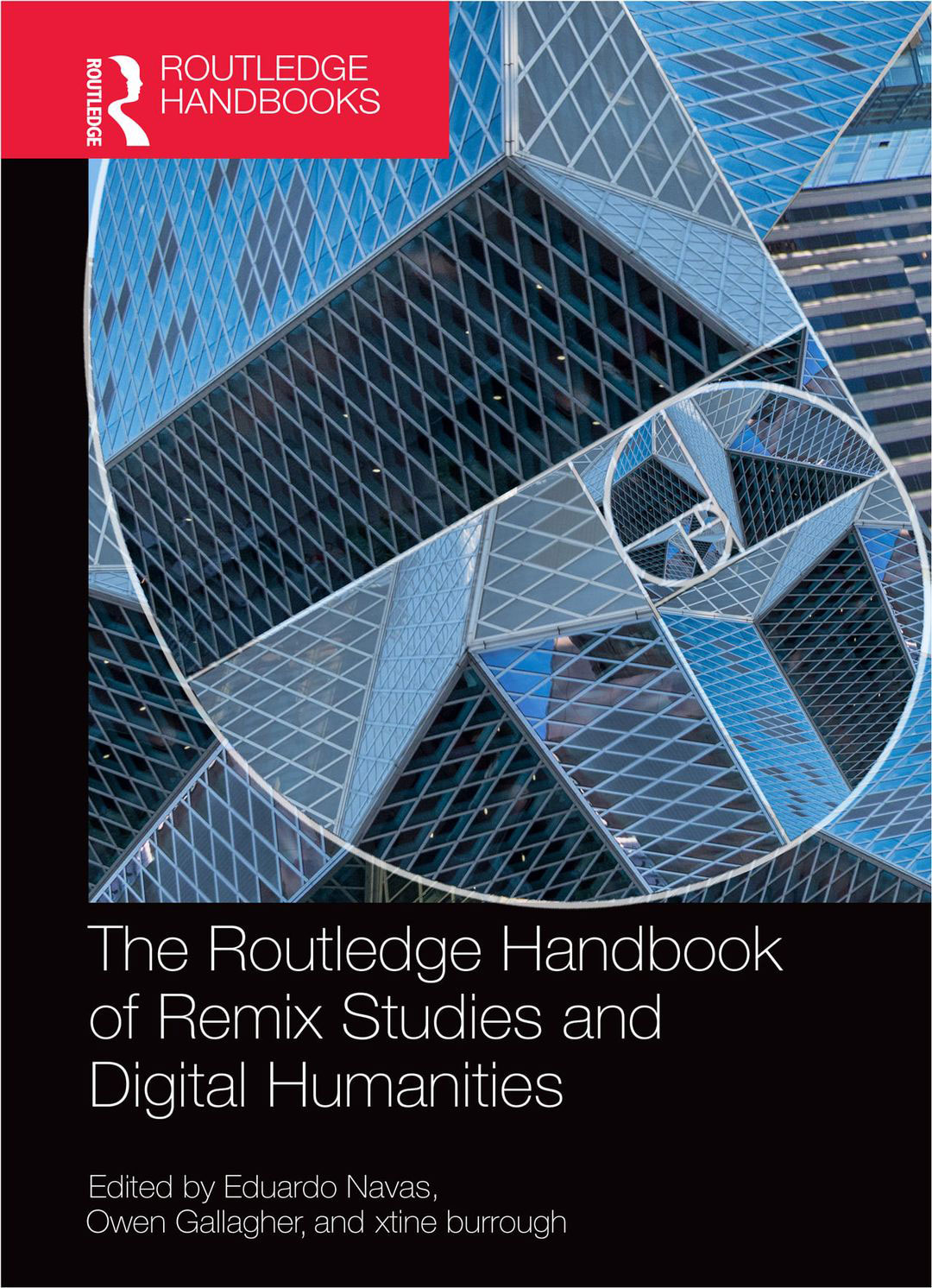 The Routledge Handbook of Remix Studies and Digital Humanities, Edited by Eduardo Navas, Owen Gallagher, and xtine burrough